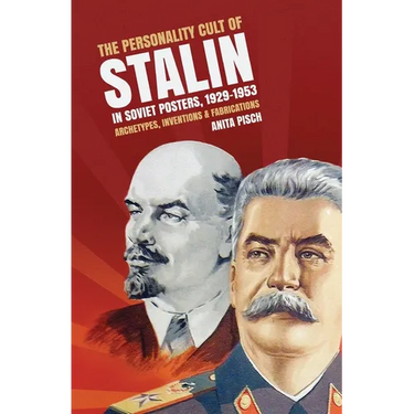 The personality cult of Stalin in Soviet posters, 1929-1953: Archetypes, inventions and fabrications