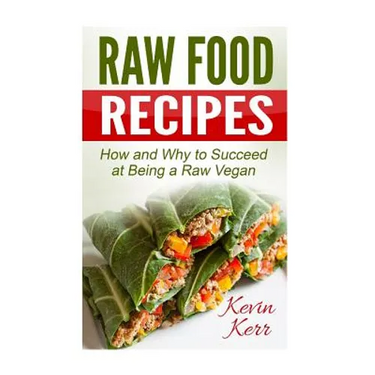Raw Food Recipes: How and Why to Succeed at Being a Raw Vegan.