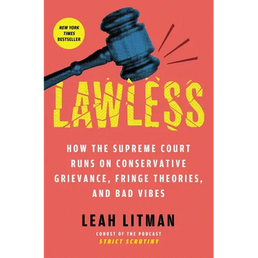 Lawless: How the Supreme Court Runs on Conservative Grievance, Fringe Theories, and Bad Vibes