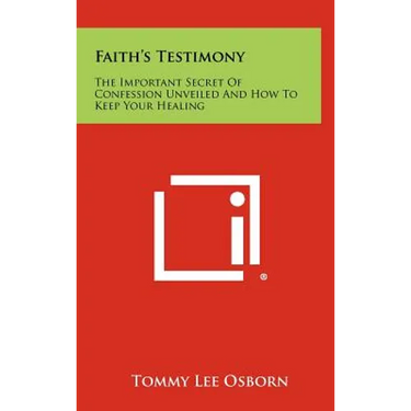 Faith's Testimony: The Important Secret Of Confession Unveiled And How To Keep Your Healing