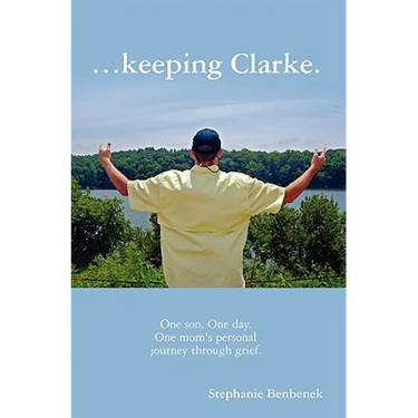 ...Keeping Clarke. One Son. One Day. One Mom's Personal Journey Through Grief.