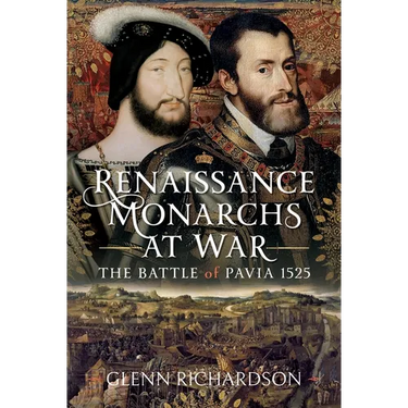 Renaissance Monarchs at War: The Battle of Pavia, 1525