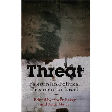 Threat: Palestinian Political Prisoners in Israel