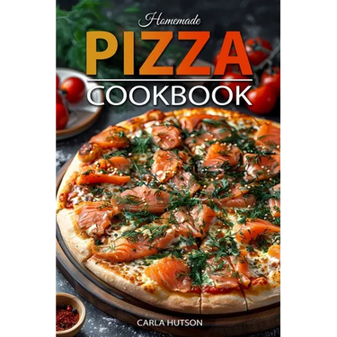 Homemade Pizza Cookbook: Master the Art of Dough-Making and Craft Delicious Pizza with Creative Toppings