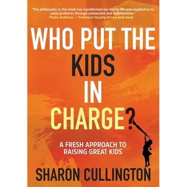 Who Put The Kids in Charge?: A Fresh Approach to Raising Great Kids