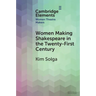 Women Making Shakespeare in the Twenty-First Century