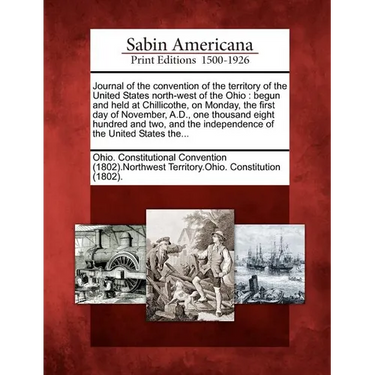 Journal of the Convention of the Territory of the United States North-West of the Ohio: Begun and Held at Chillicothe, on Monday, the First Day of Nov