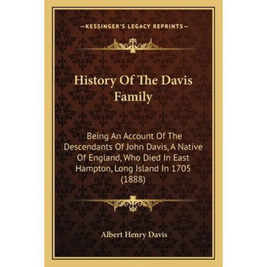 History Of The Davis Family: Being An Account Of The Descendants Of John Davis, A Native Of England, Who Died In East Hampton, Long Island In 1705