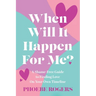 When Will It Happen For Me?: A Shame-Free Guide to Finding Love On Your Own Timeline