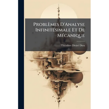 Problèmes D'Analyse Infinitésimale Et De Mécanique: Concours D'Agrégation. Années 1841 À 1851
