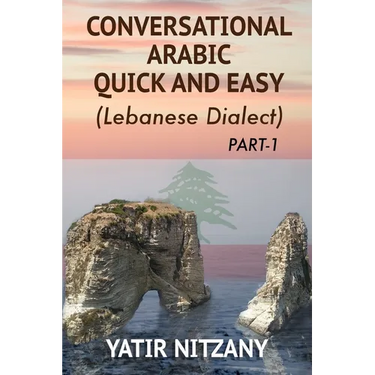Conversational Arabic Quick and Easy: The Most Advanced Revolutionary Technique to Learn Lebanese Arabic Dialect! A Levantine Colloquial