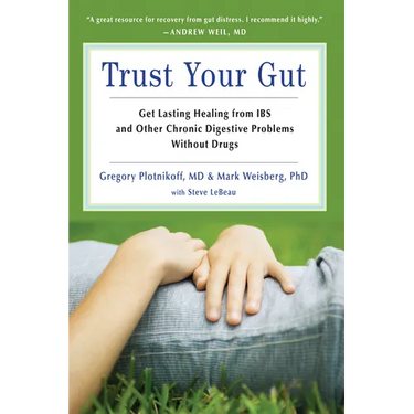 Trust Your Gut: Heal from Ibs and Other Chronic Stomach Problems Without Drugs (for Fans of Brain Maker or the Complete Low-Fodmap Diet)