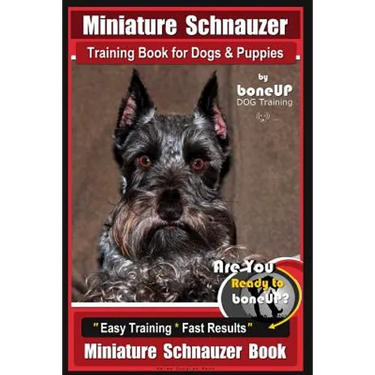 Miniature Schnauzer Training Book for Dogs and Puppies By Bone Up Dog Training: Are You Ready to Bone Up? Easy Training * Fast Results Miniature Schna