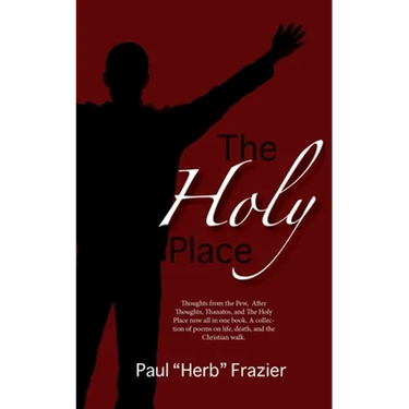 The Holy Place: Thoughts from the Pew, After Thoughts, Thanatos, and The Holy Place now all in one book. A collection of poems on life