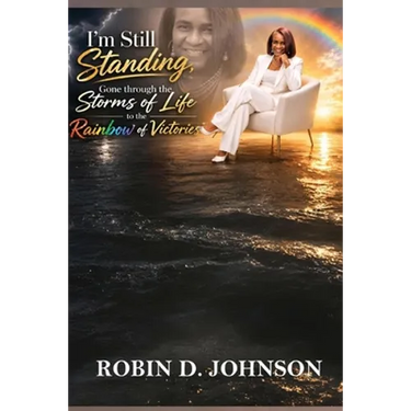 I'm Still Standing: Gone Through the Storms of Life to the Rainbow of Victories