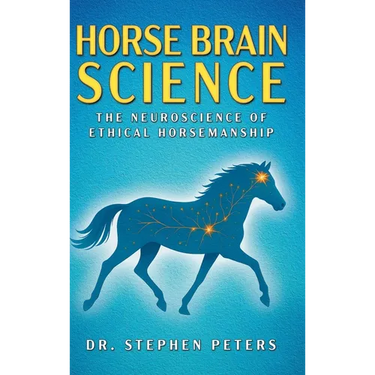 Horse Brain Science: The Neuroscience of Ethical Horsemanship