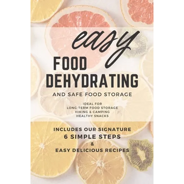 Easy Food Dehydrating and Safe Food Storage