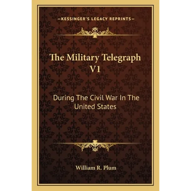 The Military Telegraph V1: During The Civil War In The United States