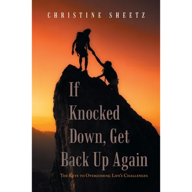 If Knocked Down, Get Back up Again: The Keys to Overcoming Life's Challenges