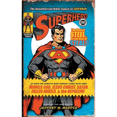 Superhero, The Unauthorized Bible Exposé of Superman: 20 Ways the World's Most Famous Comic Book Hero Mimics God, Jesus Christ, Satan, Fallen Angels,