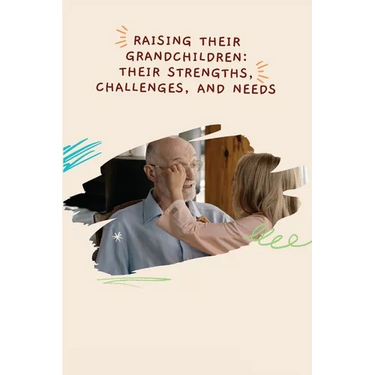 Raising Their Grandchildren: Their Strengths, Challenges, and Needs