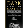 Dark Psychology Mastery: The Ultimate Collection To Master The Secrets Of Dark Psychology Using Covert Manipulation, Emotional Exploitation, Deception