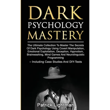 Dark Psychology Mastery: The Ultimate Collection To Master The Secrets Of Dark Psychology Using Covert Manipulation, Emotional Exploitation, Deception