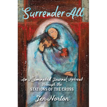 Surrender All: An Illuminated Journal Retreat Through the Stations of the Cross
