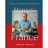 Marcus's France: Delicious French Recipes, from My Kitchen to Yours