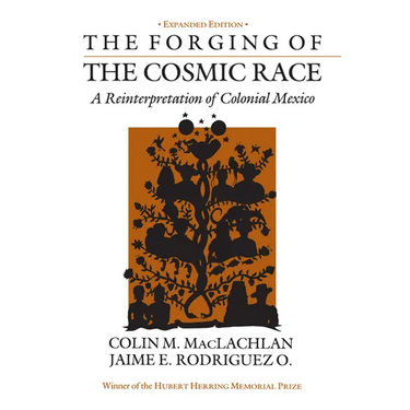 The Forging of the Cosmic Race: A Reinterpretation of Colonial Mexico