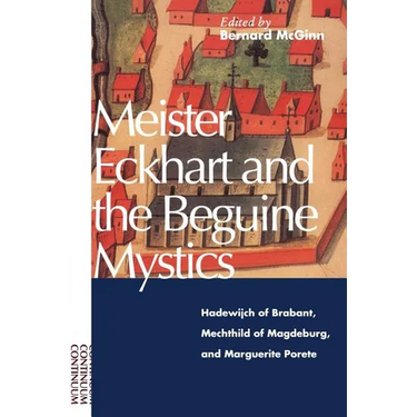 Meister Eckhart and the Beguine Mystics: Hadewijch of Brabant, Mechthild of Magdeburg, and Marguerite Porete