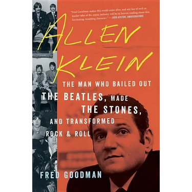 Allen Klein: The Man Who Bailed Out the Beatles, Made the Stones, and Transformed Rock & Roll