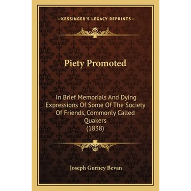 Piety Promoted: In Brief Memorials And Dying Expressions Of Some Of The Society Of Friends, Commonly Called Quakers (1838)