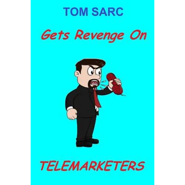 Tom Sarc Gets Revenge On Telemarketers