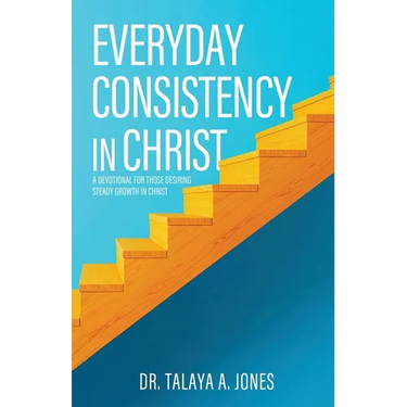 Everyday Consistency in Christ: A devotional for those desiring steady growth in Christ