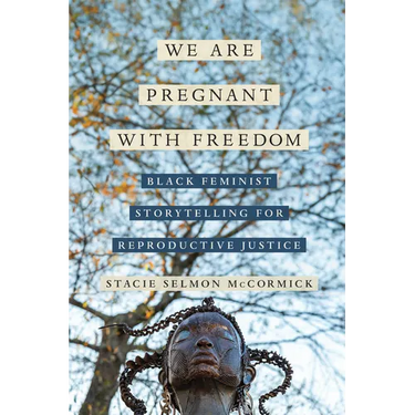 We Are Pregnant with Freedom: Black Feminist Storytelling for Reproductive Justice Volume 13