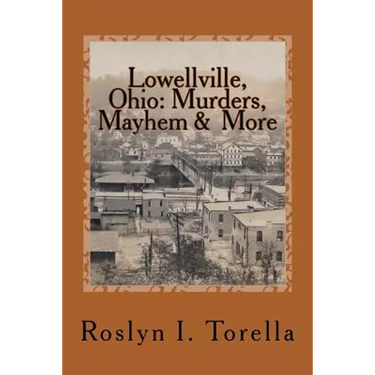Lowellville, Ohio: Murders, Mayhem and More: News Clippings Covering the 1850s to the Early 1920s
