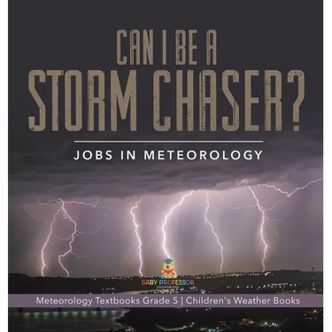 Can I Be a Storm Chaser? Jobs in Meteorology Meteorology Textbooks Grade 5 Children's Weather Books