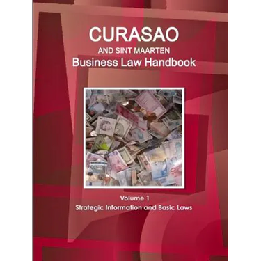 Curacao and Sint Maarten Business Law Handbook Volume 1 Strategic Information and Basic Laws