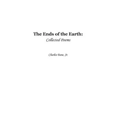 Ends of the Earth: Collected Poems of Charles Bane, Jr.