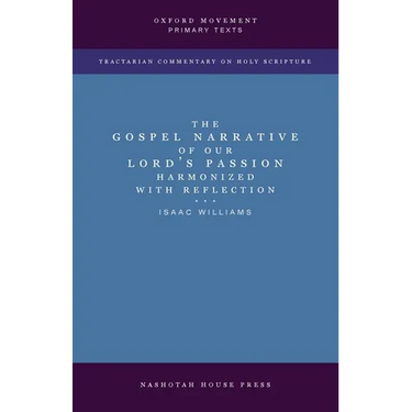 The Gospel Narrative of our Lord's Passion: Harmonized with Reflections: Harmonized with Reflections