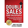 Double Sales / Zero Salespeople: Optimize Your Sales And Marketing Into One Business Development Strategy That Works!