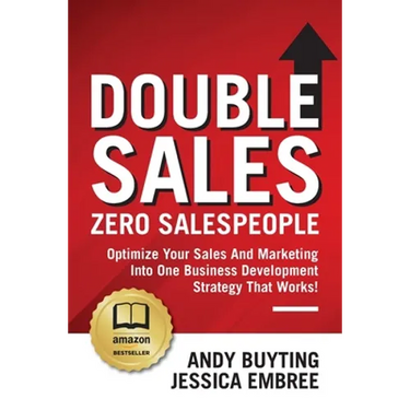Double Sales / Zero Salespeople: Optimize Your Sales And Marketing Into One Business Development Strategy That Works!