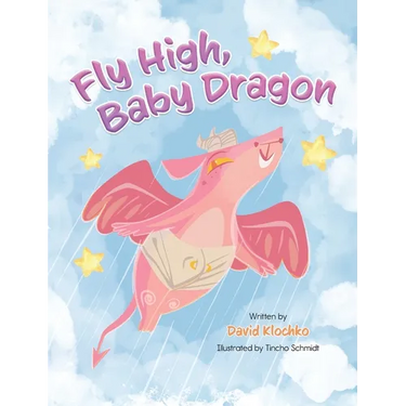 Fly High, Baby Dragon: An Illustrated Bedtime Storybook for Kids Fostering Resilience and Growth for Little Dreamers; A Newborn Dragon Learns