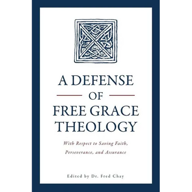 A Defense of Free Grace Theology: With Respect to Saving Faith, Perseverance, and Assurance