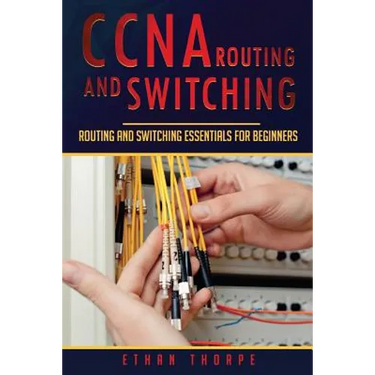 CCNA Routing and Switching: Routing and Switching Essentials for Beginners