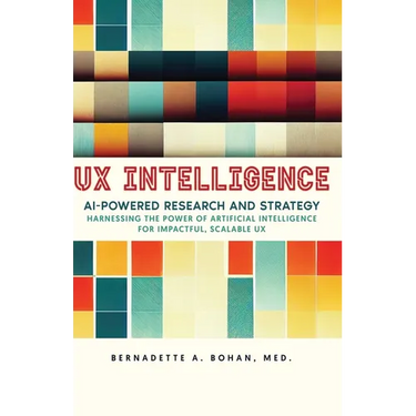 UX Intelligence, AI Powered Research & Strategy: Harnessing the Power of Artificial Intelligence for Impactful Scalable UX