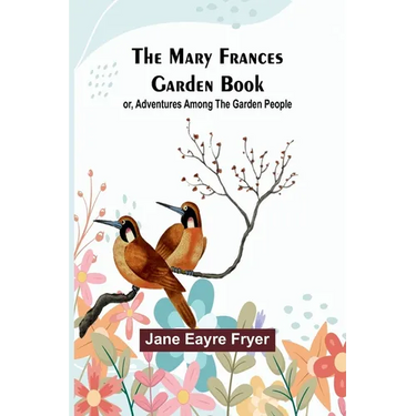The Mary Frances Garden Book; or, Adventures Among the Garden People