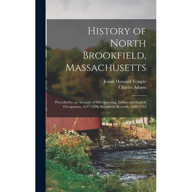 History of North Brookfield, Massachusetts: Preceded by an Account of Old Quabaug, Indian and English Occupation, 1647-1676; Brookfield Records, 1686-