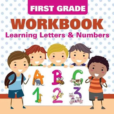 First Grade Workbook: Learning Letters & Numbers